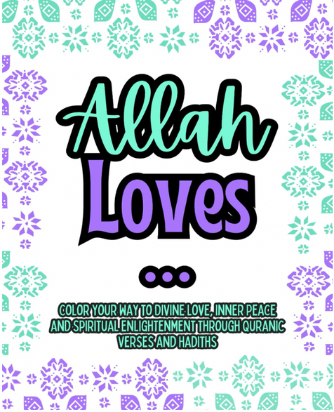 Allah Loves... Coloring Book: A Quran and Hadith-inspired coloring book for Muslims of all ages, featuring 50 beautiful pages to help you find inner peace and deepen your connection with Allah.